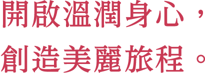 開啟溫潤身心，創造美麗旅程。